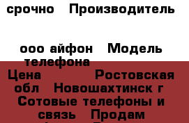 iPhone 6s срочно › Производитель ­ ооо айфон › Модель телефона ­ iPhone 6s › Цена ­ 5 000 - Ростовская обл., Новошахтинск г. Сотовые телефоны и связь » Продам телефон   . Ростовская обл.